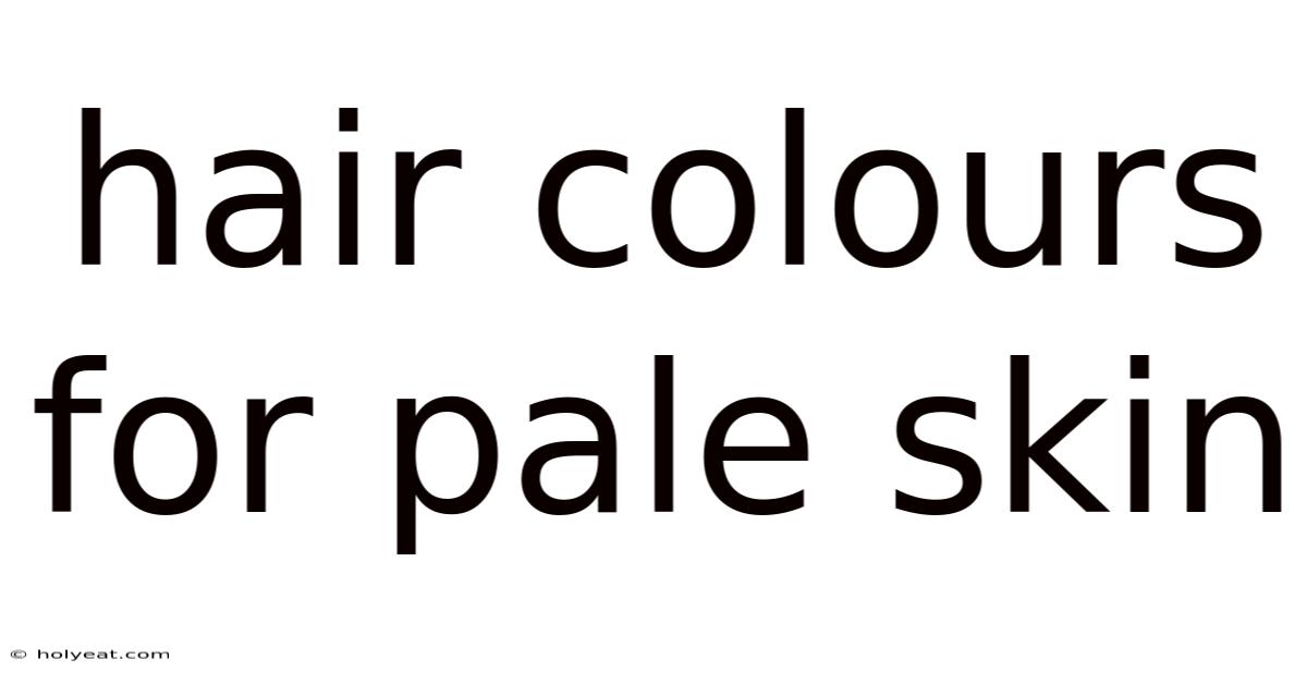 Hair Colours For Pale Skin