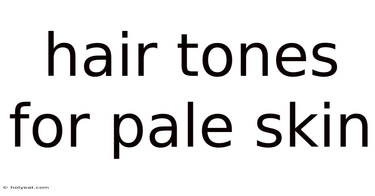 Hair Tones For Pale Skin
