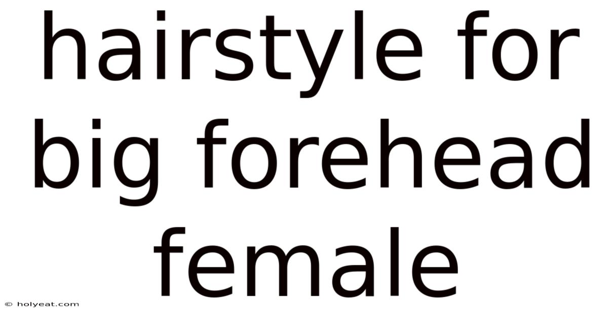Hairstyle For Big Forehead Female