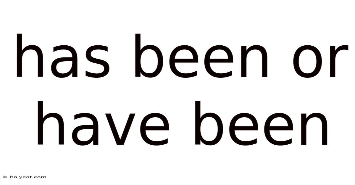 Has Been Or Have Been