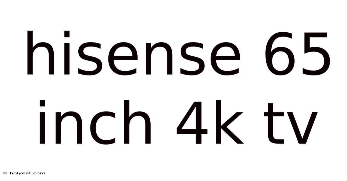 Hisense 65 Inch 4k Tv