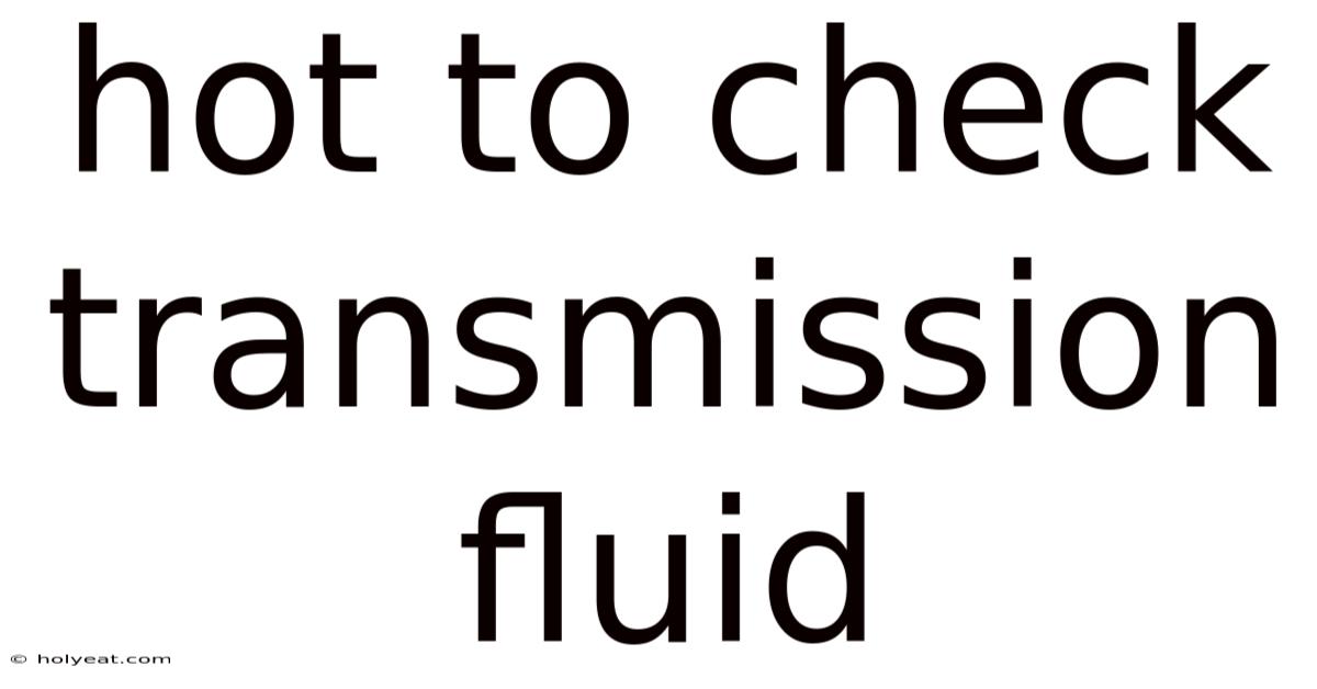 Hot To Check Transmission Fluid