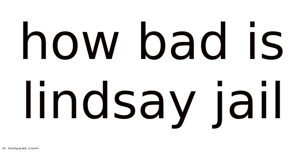 How Bad Is Lindsay Jail