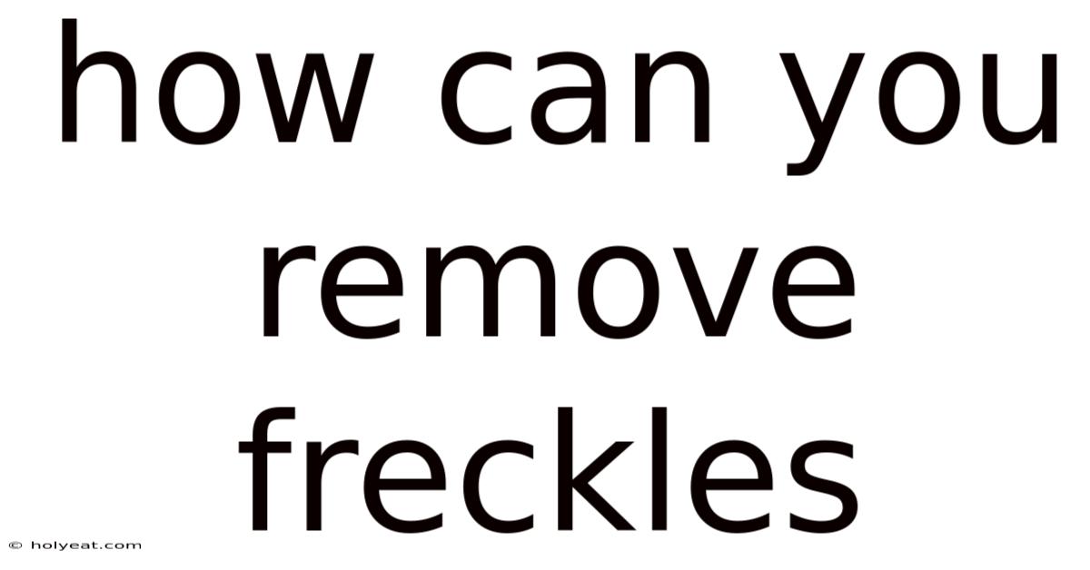 How Can You Remove Freckles