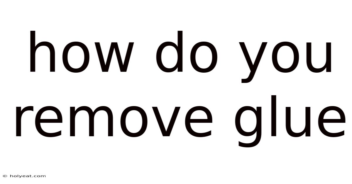 How Do You Remove Glue