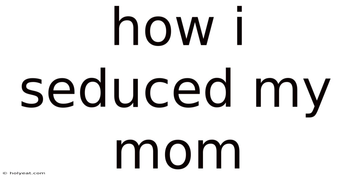How I Seduced My Mom