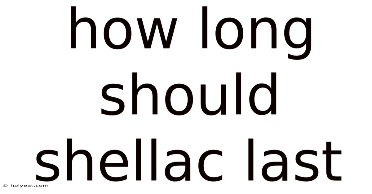 How Long Should Shellac Last