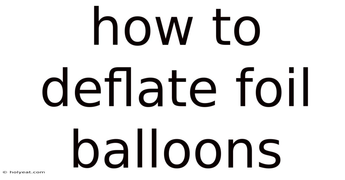 How To Deflate Foil Balloons