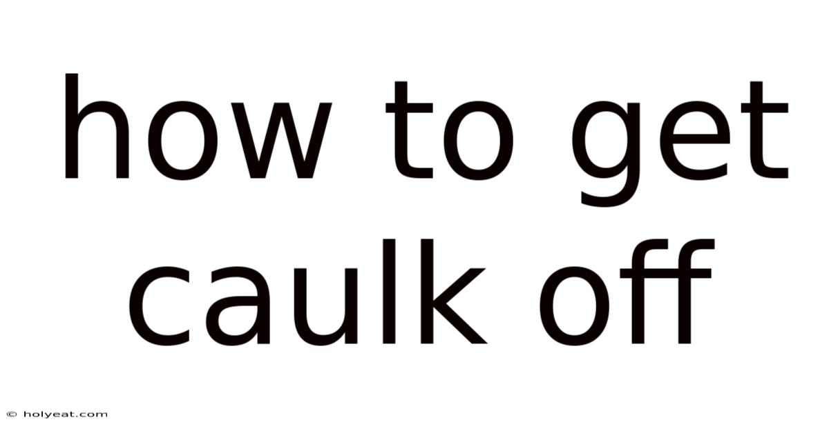 How To Get Caulk Off