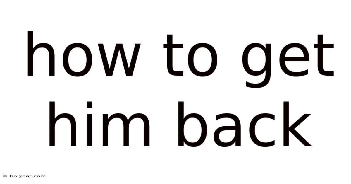 How To Get Him Back
