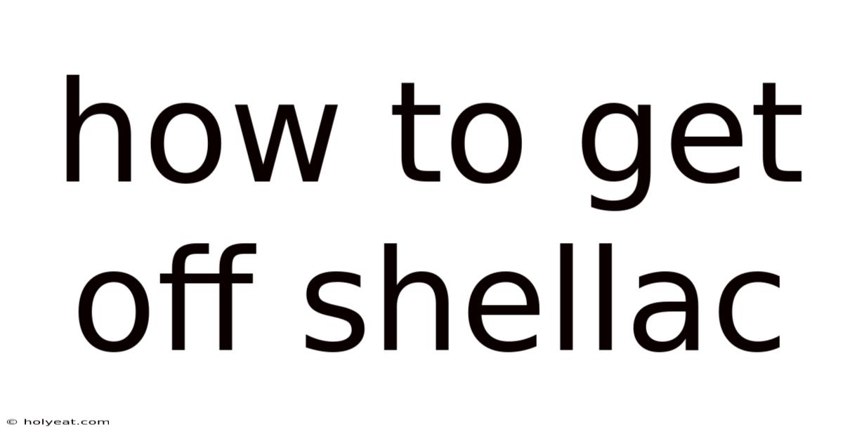How To Get Off Shellac