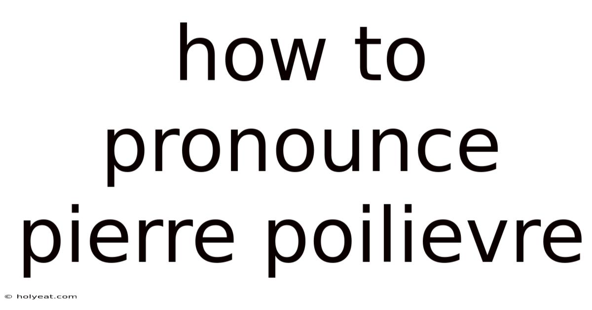 How To Pronounce Pierre Poilievre