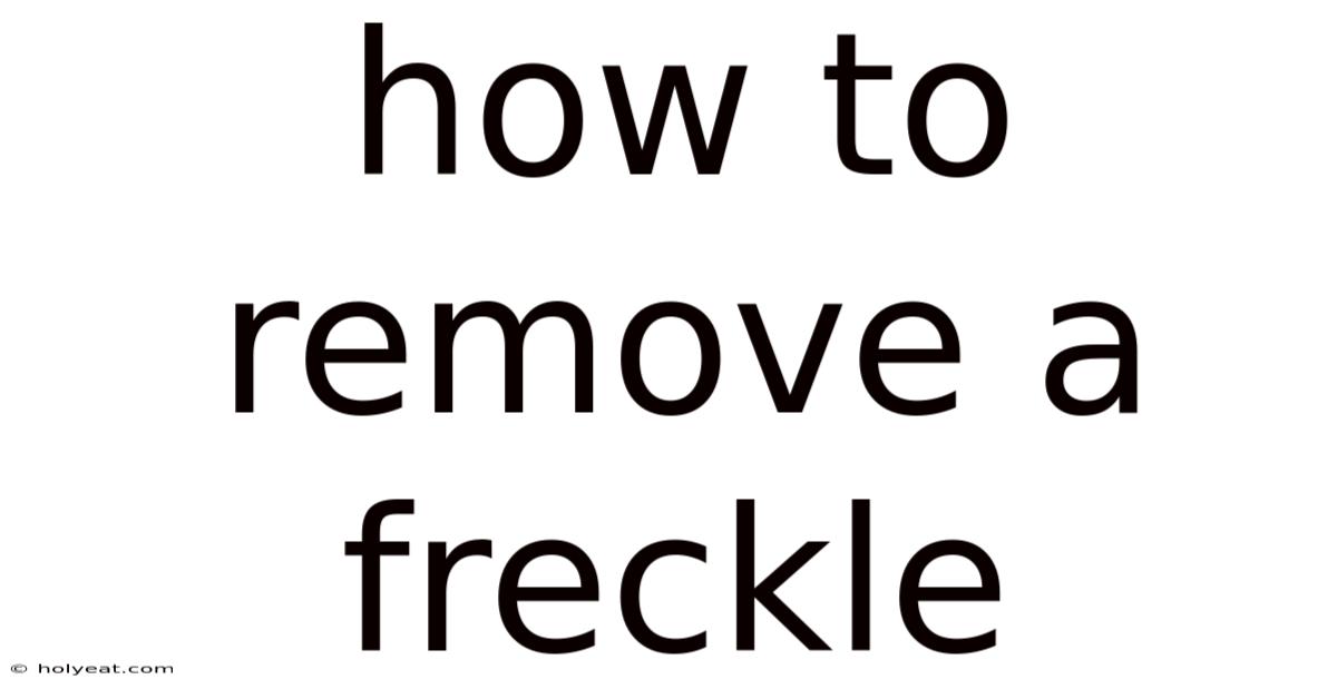 How To Remove A Freckle