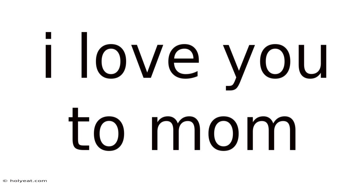 I Love You To Mom