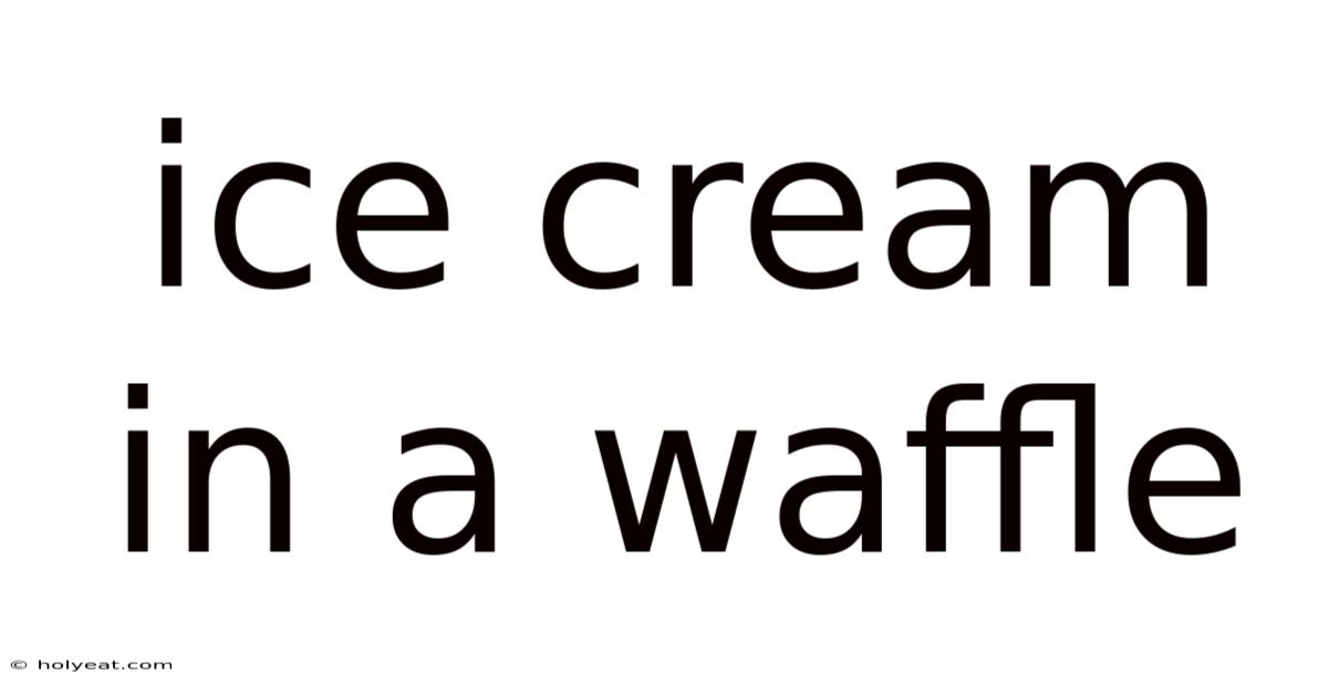 Ice Cream In A Waffle