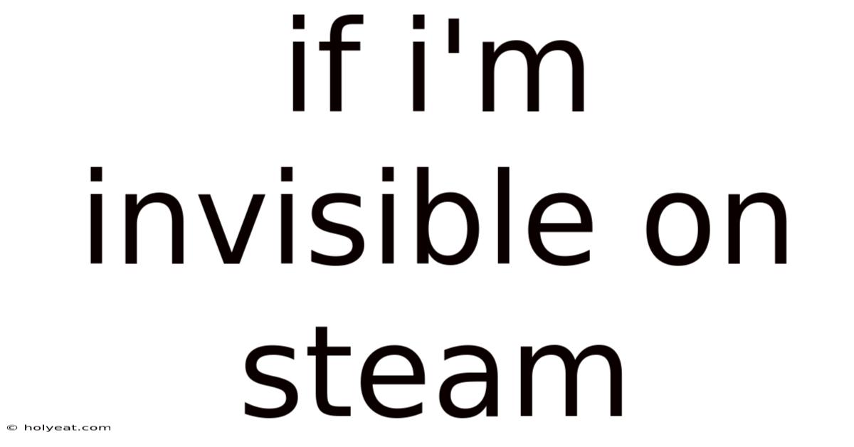 If I'm Invisible On Steam