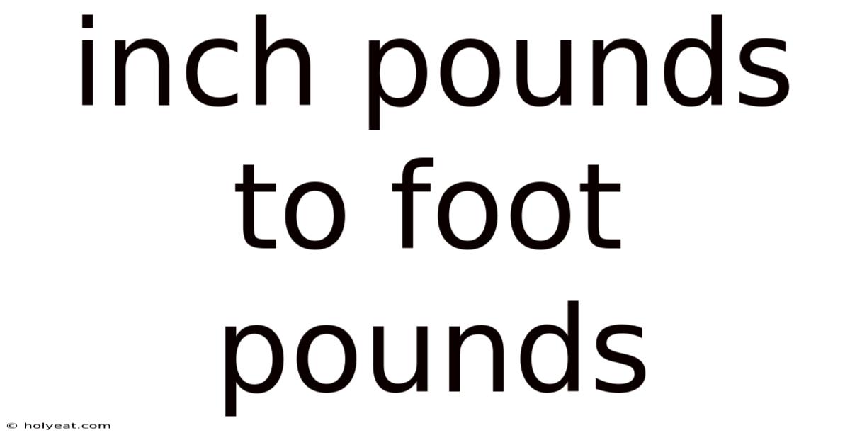 Inch Pounds To Foot Pounds