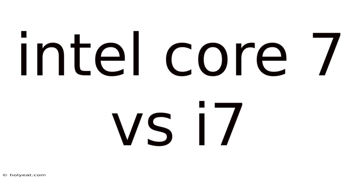 Intel Core 7 Vs I7