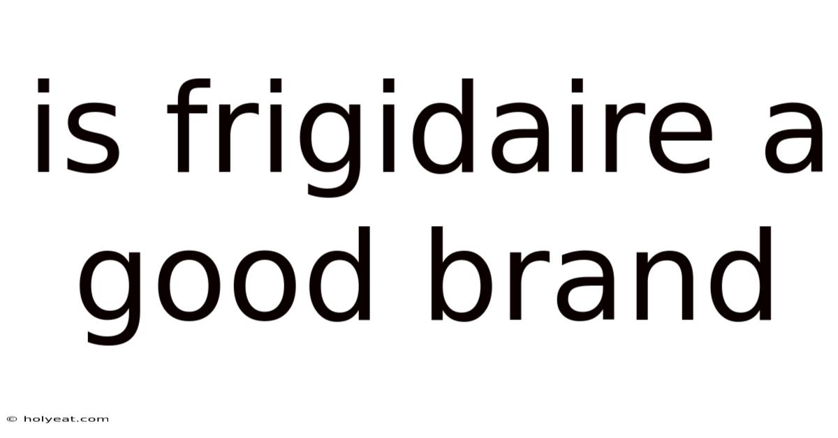 Is Frigidaire A Good Brand