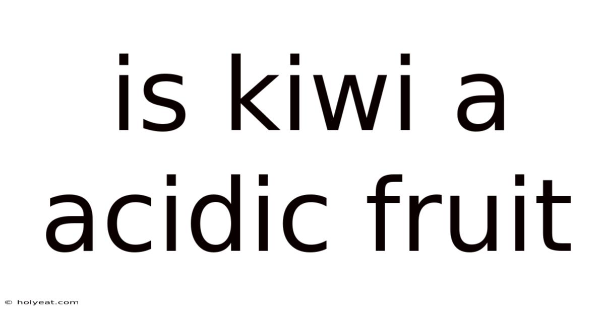 Is Kiwi A Acidic Fruit