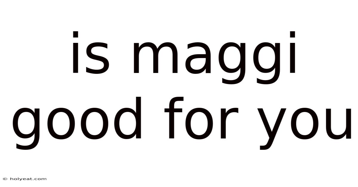 Is Maggi Good For You