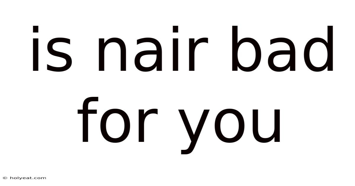 Is Nair Bad For You