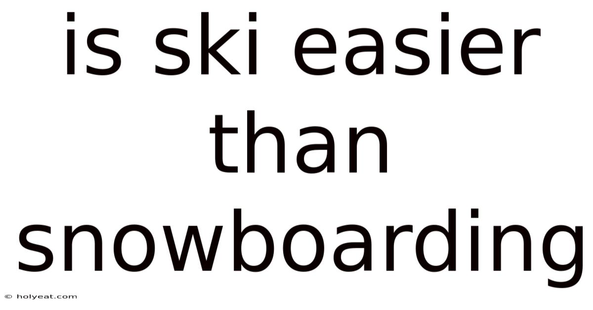 Is Ski Easier Than Snowboarding