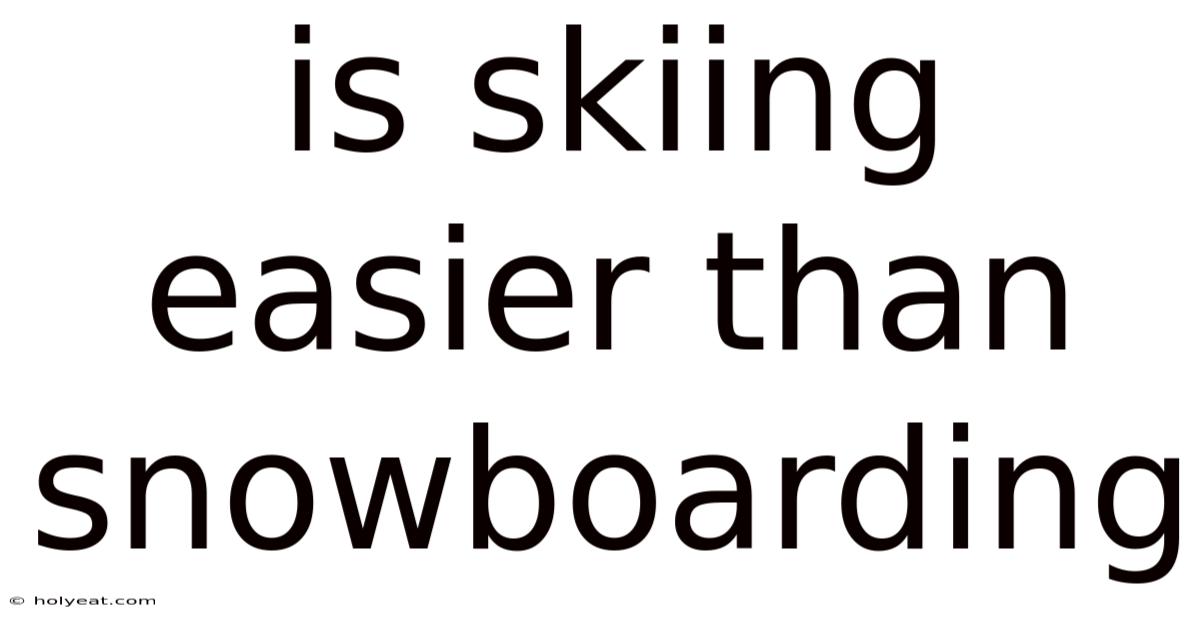 Is Skiing Easier Than Snowboarding