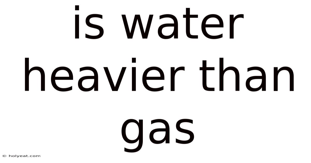 Is Water Heavier Than Gas