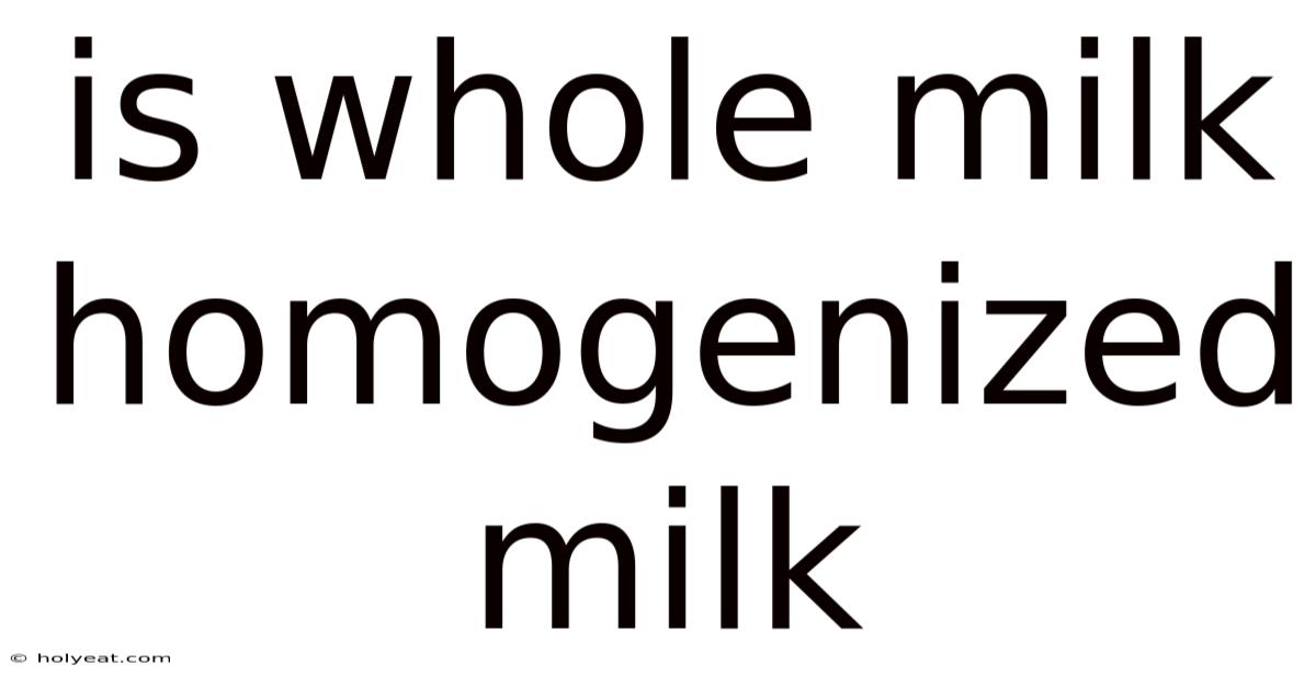 Is Whole Milk Homogenized Milk