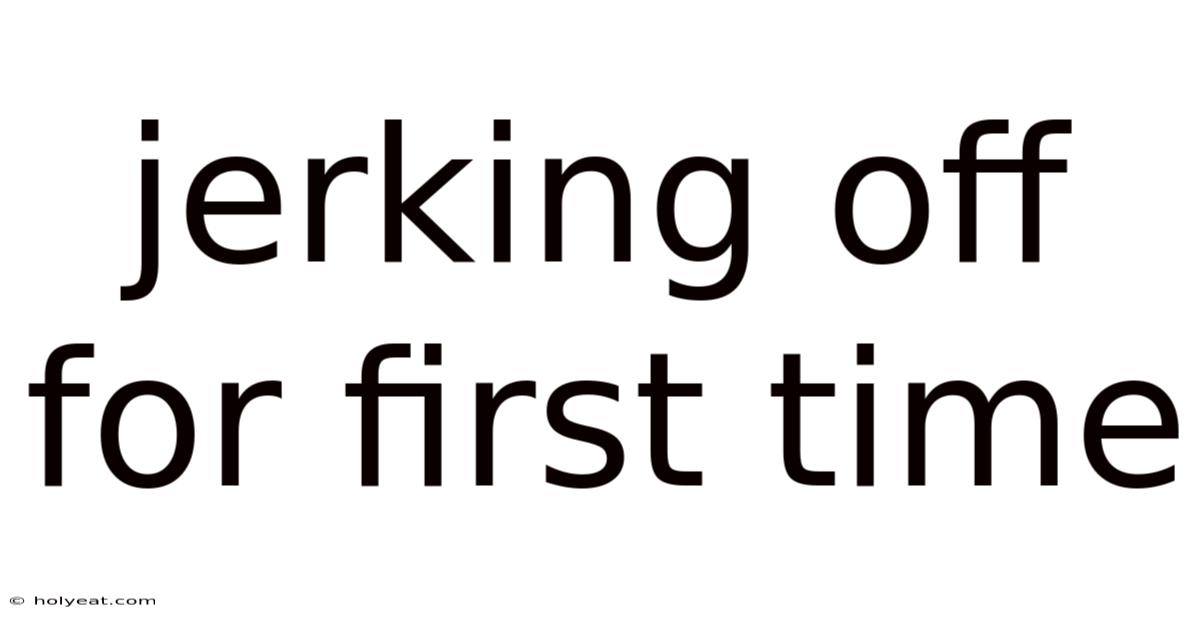 Jerking Off For First Time