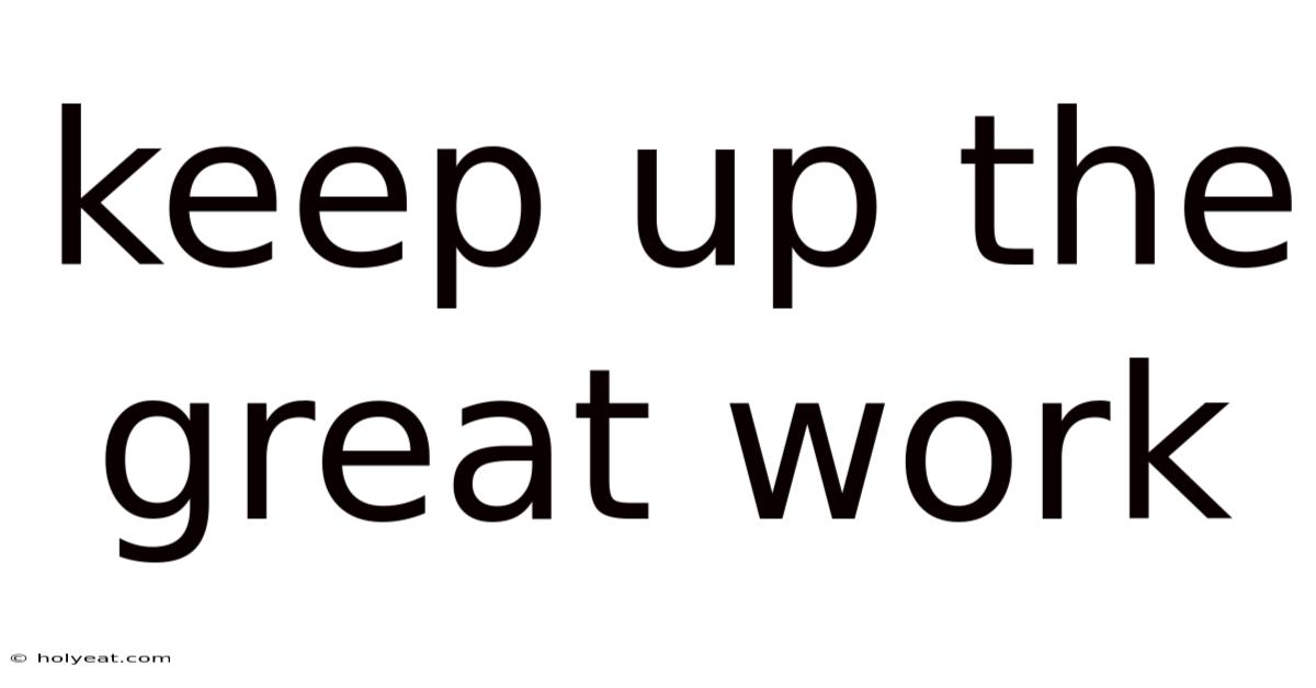 Keep Up The Great Work