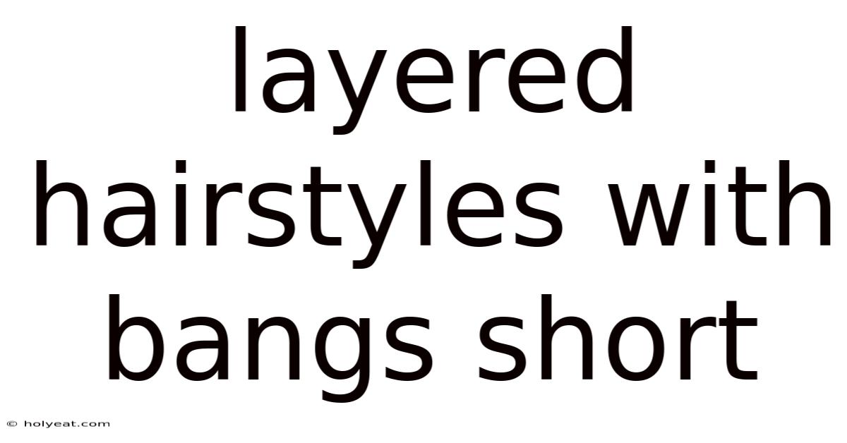 Layered Hairstyles With Bangs Short