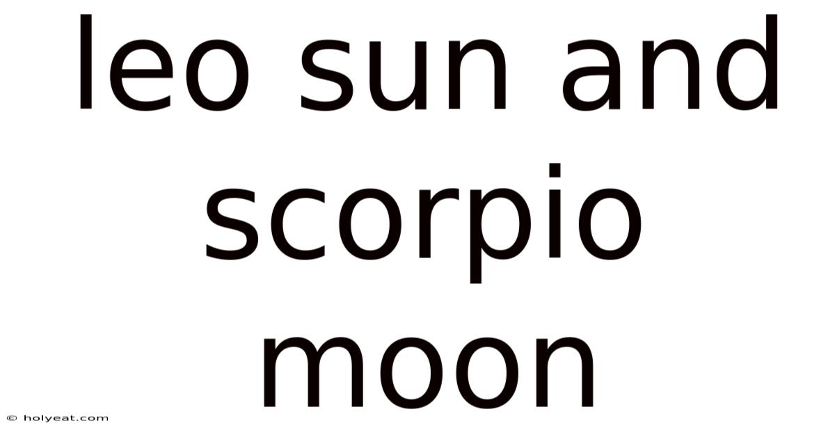 Leo Sun And Scorpio Moon