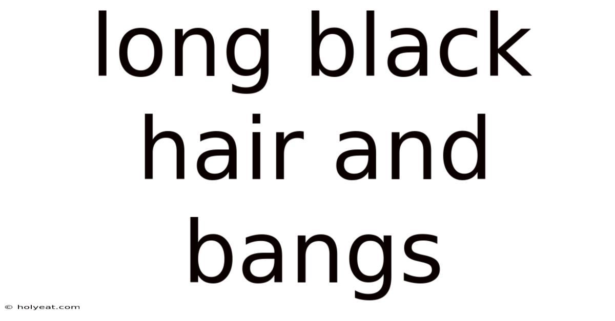 Long Black Hair And Bangs