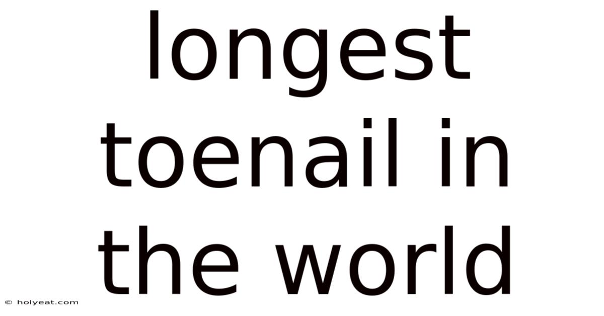 Longest Toenail In The World
