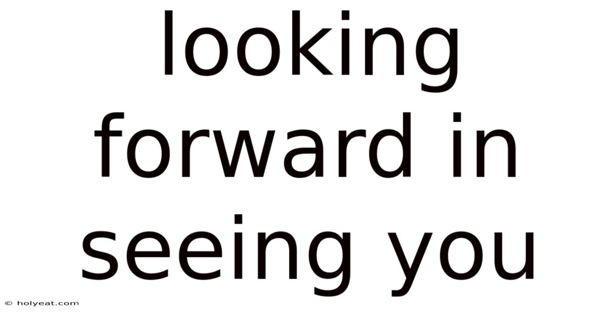 Looking Forward In Seeing You