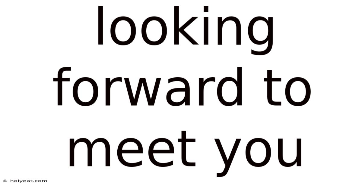 Looking Forward To Meet You