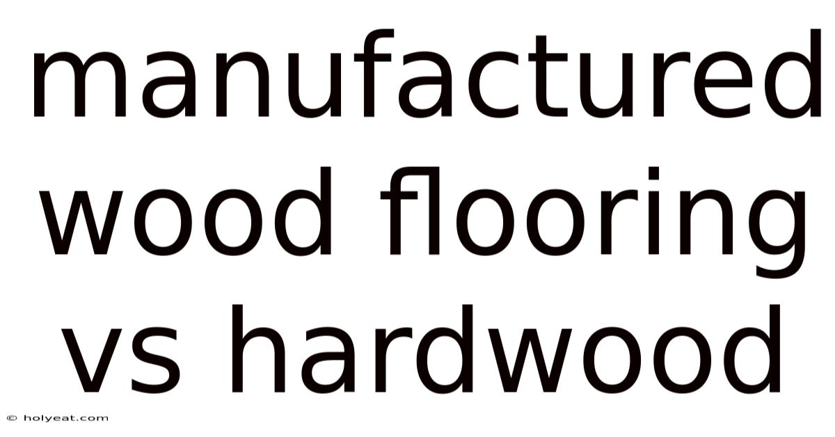 Manufactured Wood Flooring Vs Hardwood