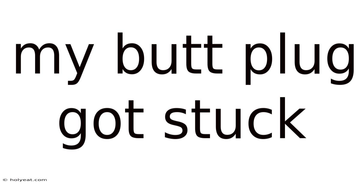 My Butt Plug Got Stuck
