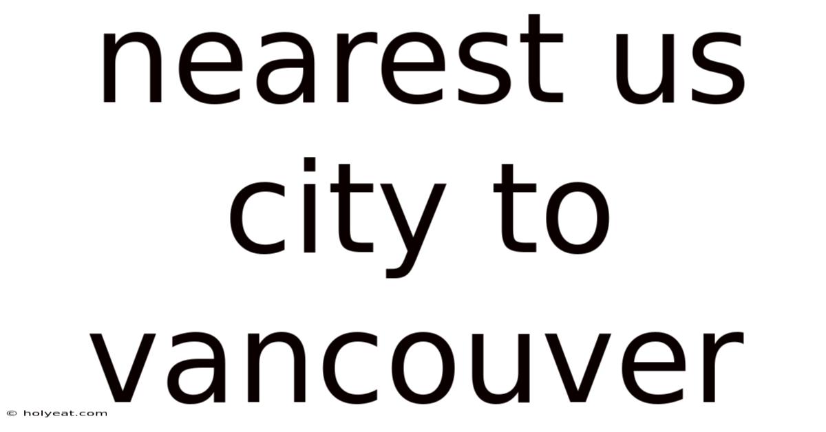 Nearest Us City To Vancouver