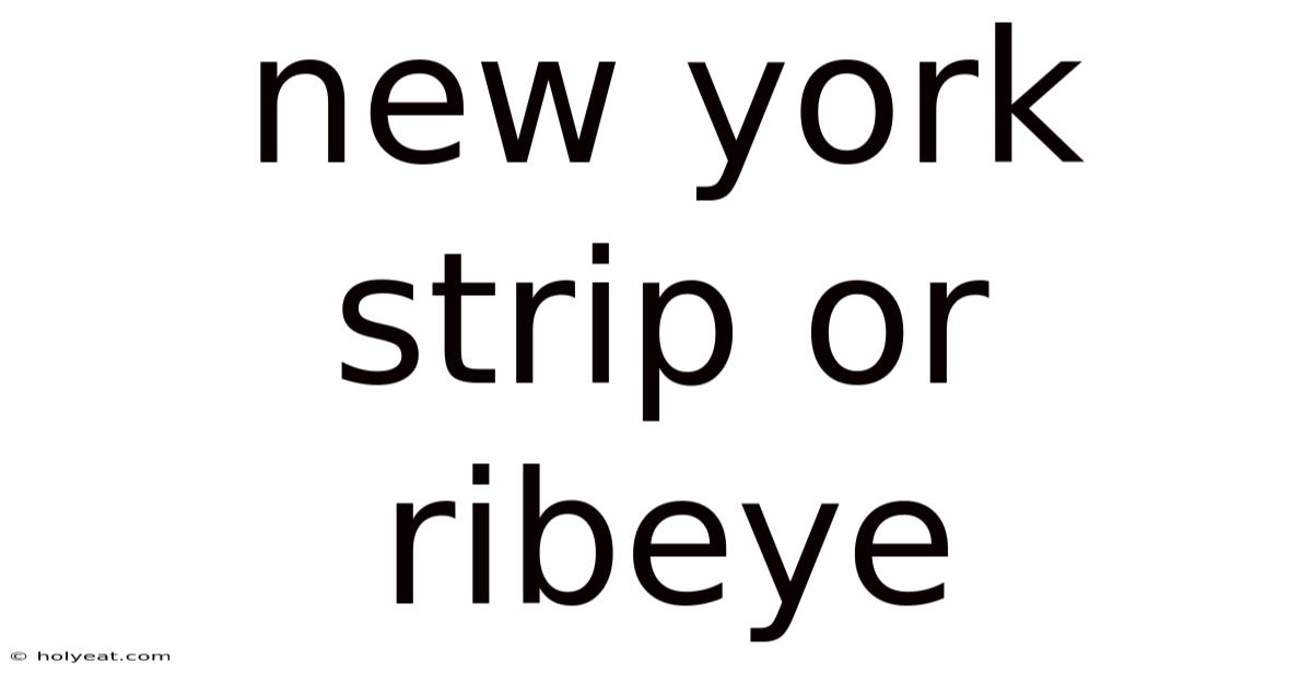 New York Strip Or Ribeye