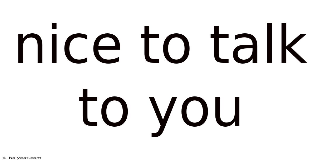 Nice To Talk To You