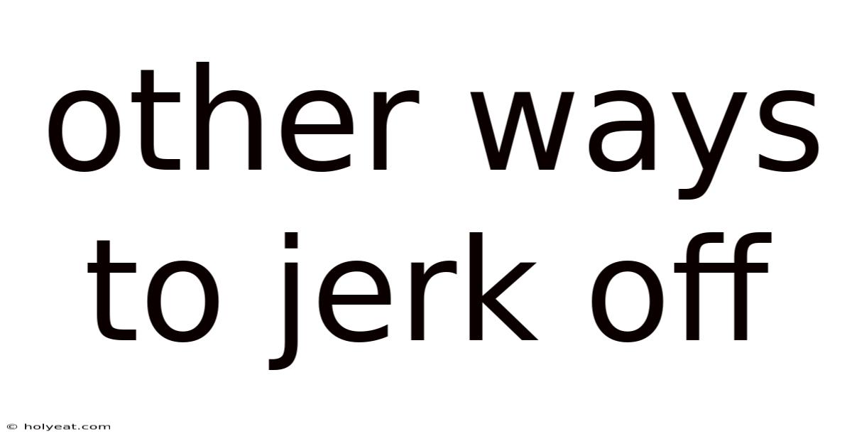 Other Ways To Jerk Off