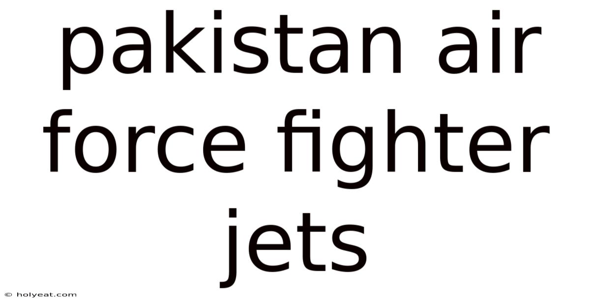 Pakistan Air Force Fighter Jets