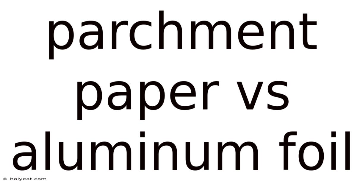 Parchment Paper Vs Aluminum Foil