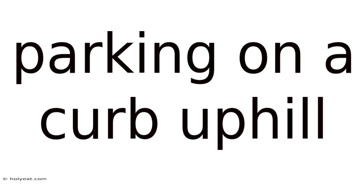 Parking On A Curb Uphill