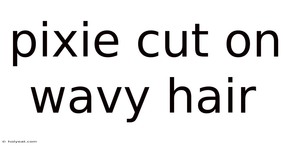 Pixie Cut On Wavy Hair