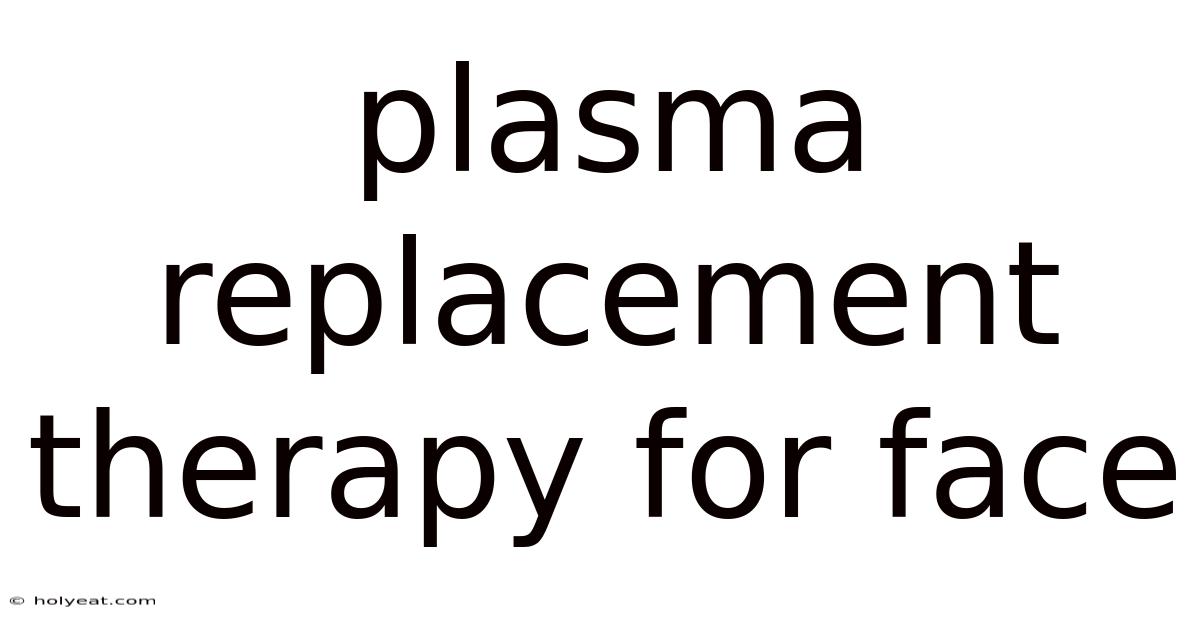 Plasma Replacement Therapy For Face