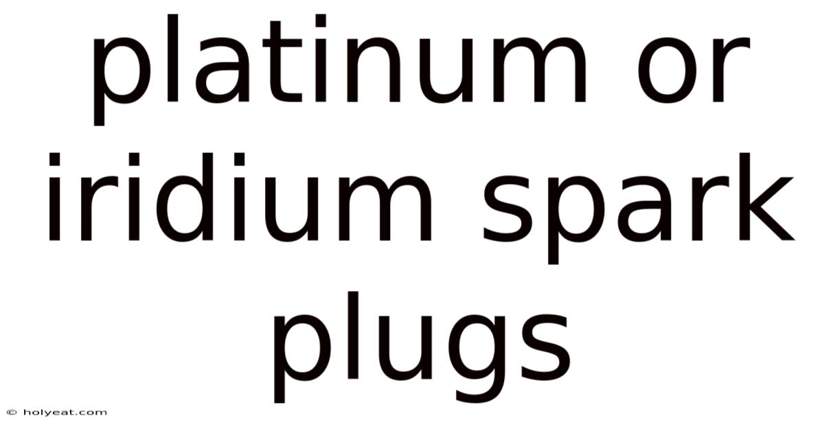 Platinum Or Iridium Spark Plugs
